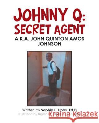 Johnny Q: Secret Agent: A.K.A. John Quinton Amos Johnson Sophia L Krystall Y. Tibbs-Gree 9781489722898