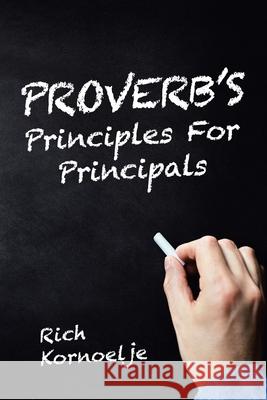 Proverb's Principles for Principals Rich Kornoelje 9781489723901 Liferich