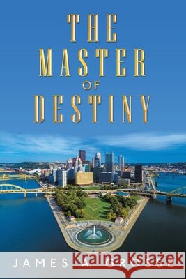 The Master of Destiny James a Grosse 9781489724182