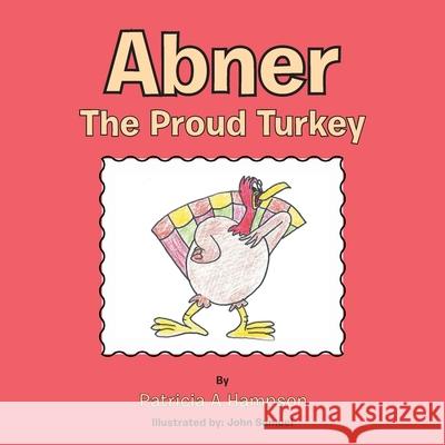 Abner the Proud Turkey Patricia a Hampson, John Samuel 9781489724267