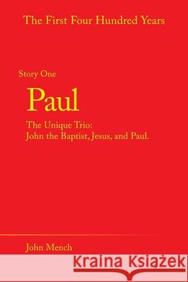 Paul: The Unique Trio: John the Baptist, Jesus, and Paul. John Mench 9781489724397