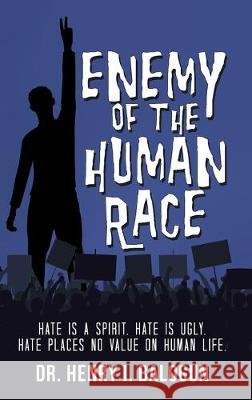 Enemy of the Human Race: Hate Is a Spirit. Hate Is Ugly. Hate Places No Value on Human Life. Balogun 9781489724779