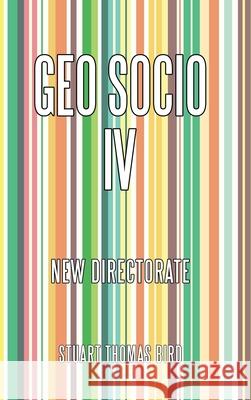 Geo Socio Iv: New Directorate Stuart Thomas Bird 9781489726124