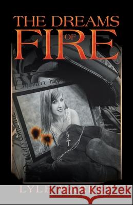 The Dreams of Fire Lyle Markey 9781489728081