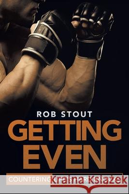 Getting Even: Countering Life's Hard Knocks Rob Stout 9781489728753 Liferich