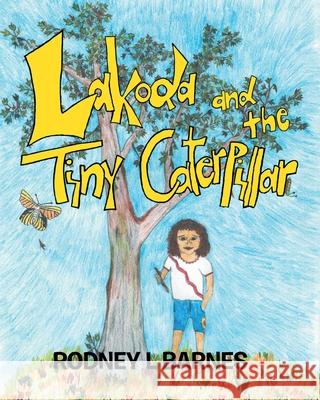 Lakoda and the Tiny Caterpillar Rodney L Barnes 9781489728807