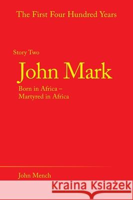 John Mark: Born in Africa - Martyred in Africa John Mench 9781489729118