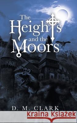 The Heights and the Moors D. M. Clark 9781489729293 Liferich