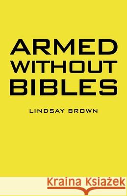 Armed Without Bibles Lindsay Brown 9781489730756