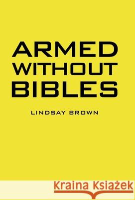 Armed Without Bibles Lindsay Brown 9781489730763