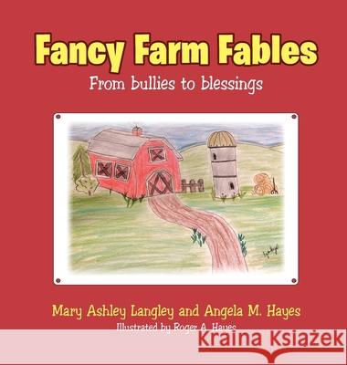 Fancy Farm Fables: From Bullies to Blessings Mary Ashley Langley, Angela M Hayes 9781489732231