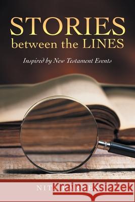 Stories Between the Lines: Inspired by New Testament Events Nita Barnes 9781489733306 Liferich