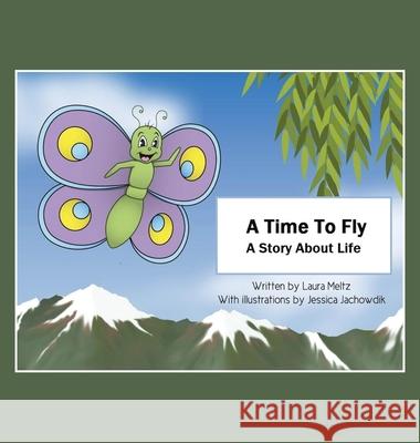 A Time to Fly: A Story About Life Laura Meltz, Jessica Jachowdik 9781489733597 Liferich