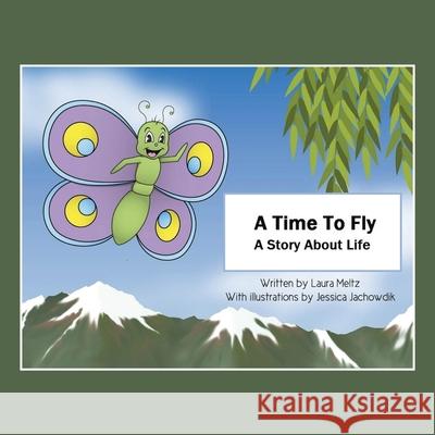 A Time to Fly: A Story About Life Laura Meltz, Jessica Jachowdik 9781489733603 Liferich