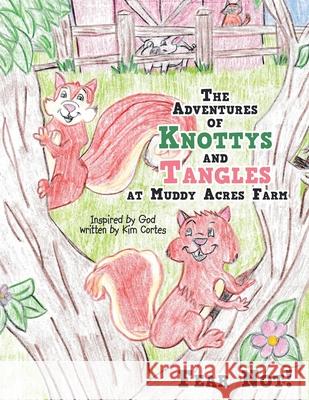 The Adventures of Knottys and Tangles at Muddy Acres Farm: Fear Not! Kim Cortes 9781489733832 Liferich