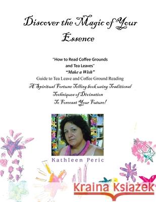 Discover the Magic of Your Essence Kathleen Peric 9781489734099 Liferich