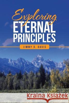 Exploring Eternal Principles Jimmy D. Davis 9781489734693