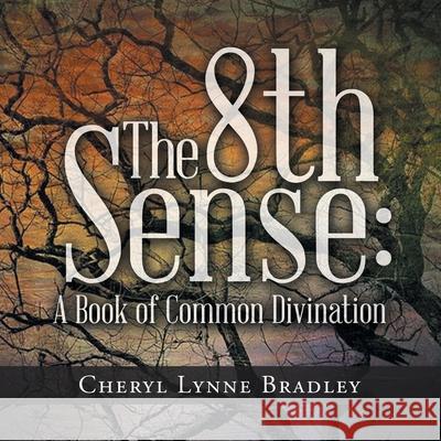 The 8Th Sense: A Book of Common Divination Bradley, Cheryl Lynne 9781489734723