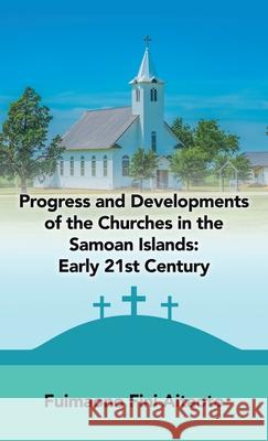 Progress and Developments of the Churches in the Samoan Islands: Early 21St Century Fuimaono Fini Aitaoto 9781489735843