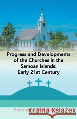 Progress and Developments of the Churches in the Samoan Islands: Early 21St Century Fuimaono Fini Aitaoto 9781489735850