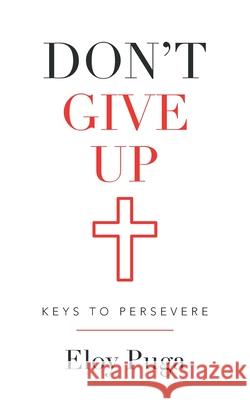 Don't Give Up: Keys to Persevere Eloy Puga 9781489735911