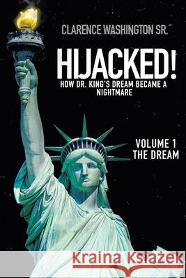Hijacked!: How Dr. King's Dream Became a Nightmare (Volume 1, the Dream) Washington, Clarence, Sr. 9781489736048 Liferich