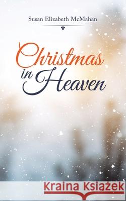 Christmas in Heaven Susan Elizabeth McMahan 9781489736611