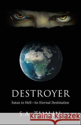 Destroyer: Satan to Hell-An Eternal Destination S. a. Timlin 9781489736796 Liferich