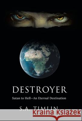 Destroyer: Satan to Hell-An Eternal Destination S. a. Timlin 9781489736802 Liferich