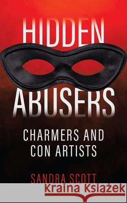 Hidden Abusers: Charmers & Con Artists Sandra Scott 9781489737137 Liferich