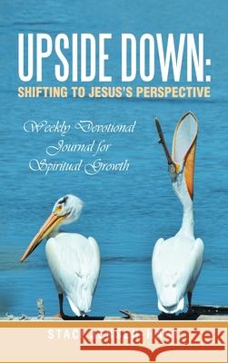 Upside Down: Shifting to Jesus's Perspective: Weekly Devotional Journal for Spiritual Growth Staci Jensen-Hart 9781489737595 Liferich