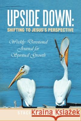 Upside Down: Shifting to Jesus's Perspective: Weekly Devotional Journal for Spiritual Growth Staci Jensen-Hart 9781489737601 Liferich