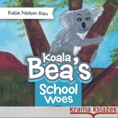 Koala Bea's School Woes Katie Nelson Rau 9781489737915