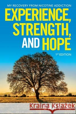 Experience, Strength, and Hope: My Recovery from Nicotine Addiction Gary M 9781489738066