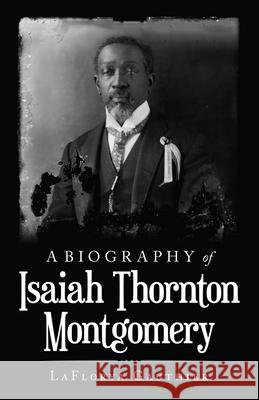 A Biography of Isaiah Thornton Montgomery Laflorya Gauthier 9781489738196
