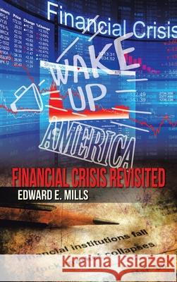 Wake up America: Financial Crisis Revisited Edward E Mills 9781489738257 Liferich