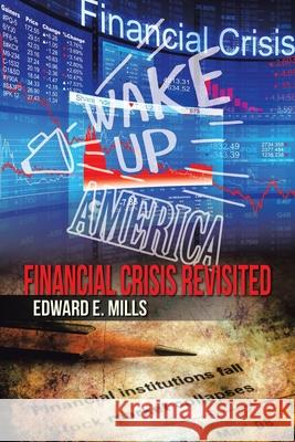 Wake up America: Financial Crisis Revisited Edward E Mills 9781489738264 Liferich