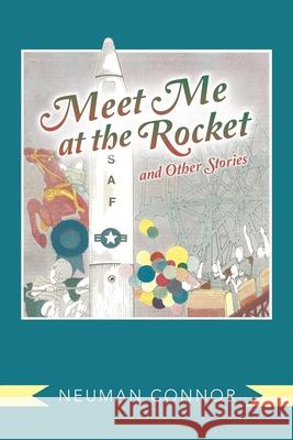 Meet Me at the Rocket and Other Stories Neuman Connor 9781489739247