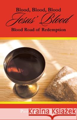 Blood, Blood, Blood Jesus' Blood: Blood Road of Redemption Pastor Daniel Jones 9781489739537