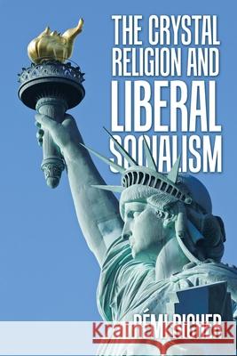 The Crystal Religion and Liberal Socialism Rémi Richer 9781489740175 Liferich