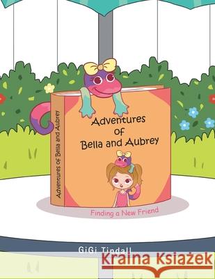 Adventures of Bella and Aubrey: Finding a New Friend Gigi Tindall 9781489740496