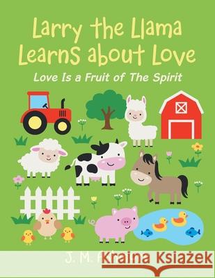 Larry the Llama Learns About Love: Love Is a Fruit of the Spirit J. M. Ashmore 9781489740540 Liferich