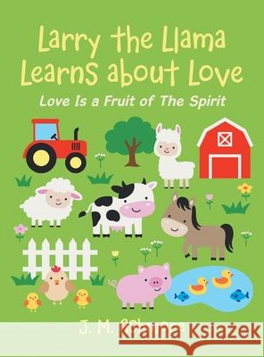 Larry the Llama Learns About Love: Love Is a Fruit of the Spirit J. M. Ashmore 9781489740557 Liferich