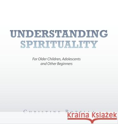 Understanding Spirituality: For Older Children, Adolescents and Other Beginners Christine Rotella 9781489740670 Liferich