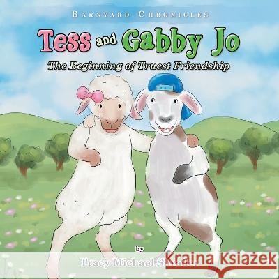 Tess and Gabby Jo: The Beginning of Truest Friendship Tracy Michael Shrader 9781489742612 Liferich