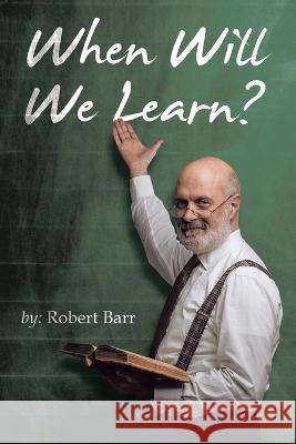 When Will We Learn? Robert Barr   9781489743381 Liferich