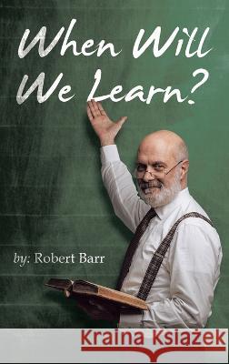 When Will We Learn? Robert Barr   9781489743398 Liferich