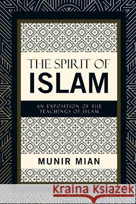 The Spirit of Islam: An Exposition of the Teachings of Islam Munir Mian 9781489744081