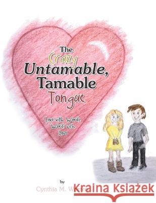 The Crazy Untamable, Tamable Tongue: Love with Words, Words with Love Cynthia M Warren 9781489744234 Liferich