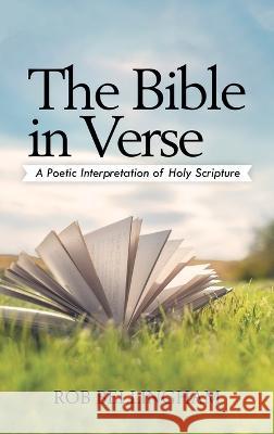 The Bible in Verse: A Poetic Interpretation of Holy Scripture Rob Bellingham 9781489745453 Liferich